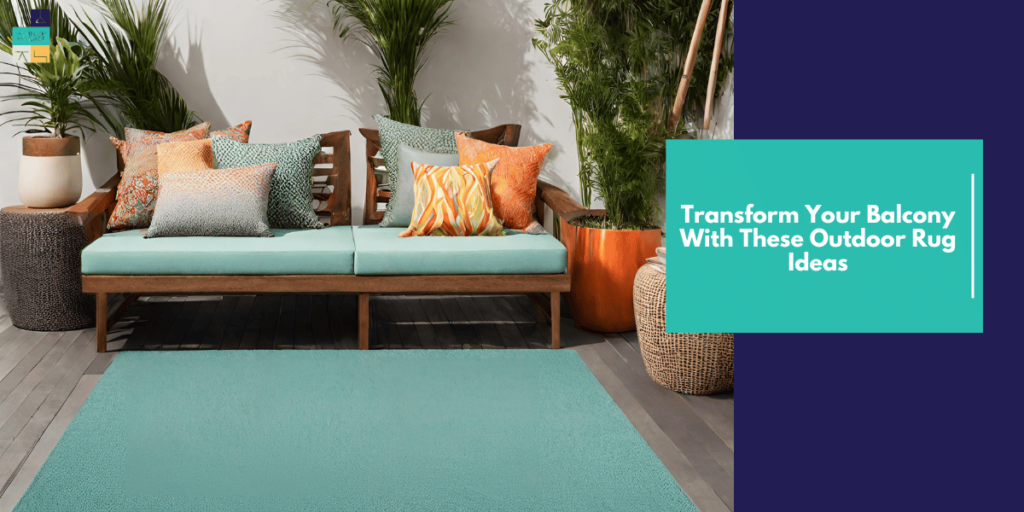 Transform Your Balcony With These Outdoor Rug Ideas