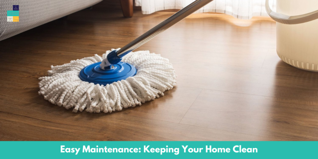 Easy Maintenance: Keeping Your Home Clean