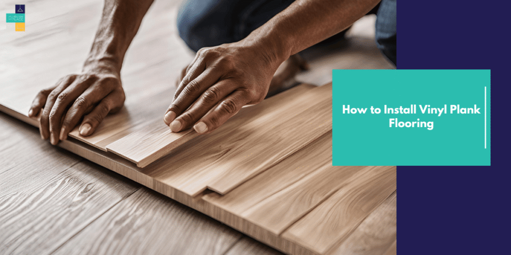 How to Install Vinyl Plank Flooring