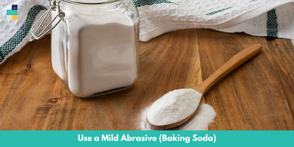 Use a Mild Abrasive (Baking Soda)