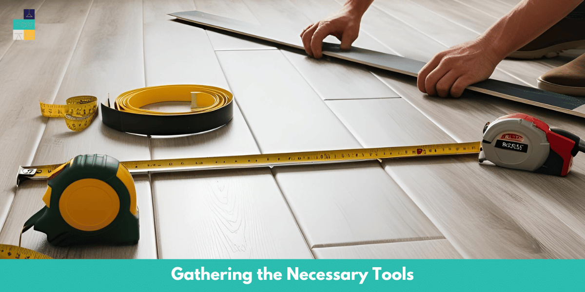 Vinyl Plank Flooring Gathering the Necessary Tools