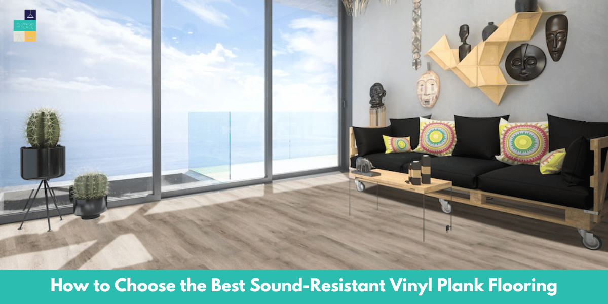 How to Choose the Best Sound-Resistant Vinyl Plank Flooring