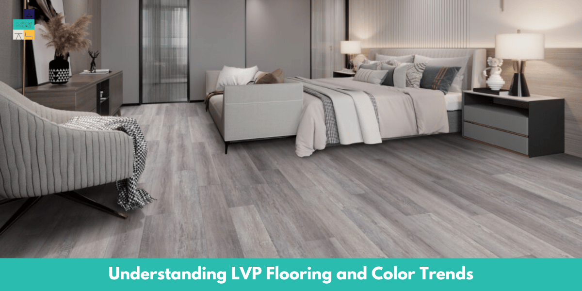 Understanding LVP Flooring and Color Trends