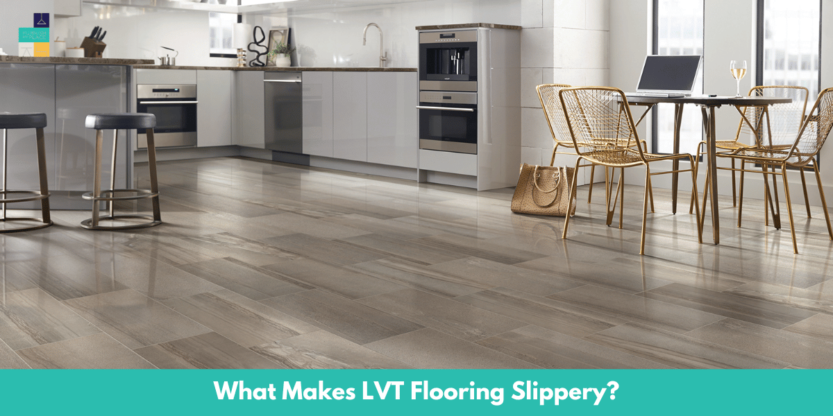 What Makes LVT Flooring Slippery